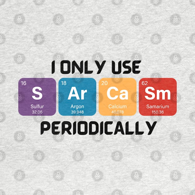 Funny Chemistry Shirt, Sarcastic T Shirt, Funny Science Shirt, Sarcastic Chemistry T Shirt, I Only Use Sarcasm Periodically T Shirt by Kittoable